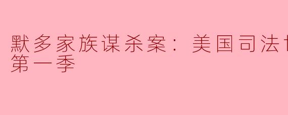 揭开默多家族谋杀案的面纱：美国司法世家的黑暗时刻